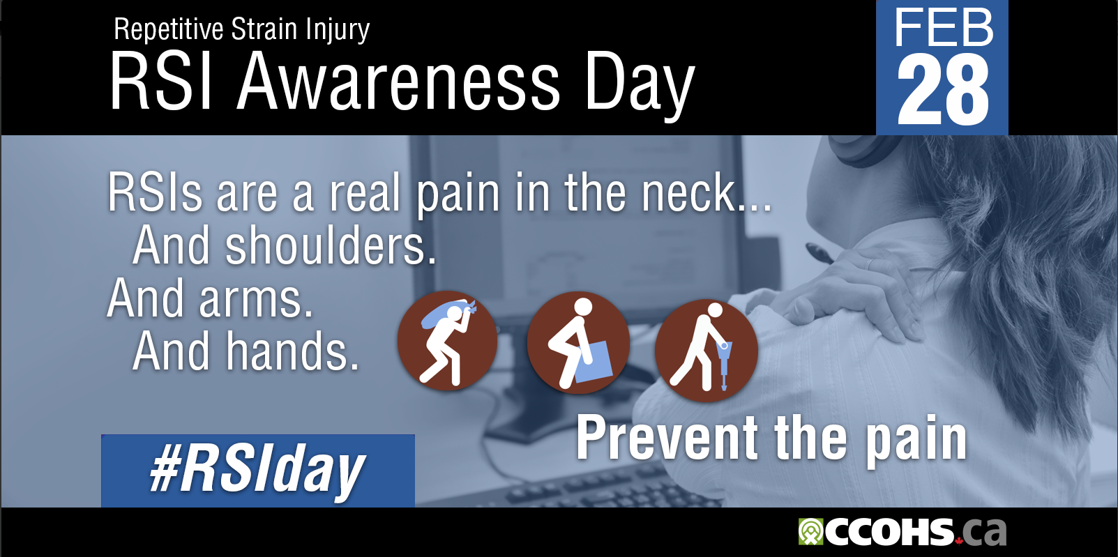 February 28 is Repetitive Strain Injury - RSI Awareness Day. RSIs are a real pain in the neck...And shoulders.
And arms. And hands. Prevent the pain. #RSIday. From CCOHS.ca